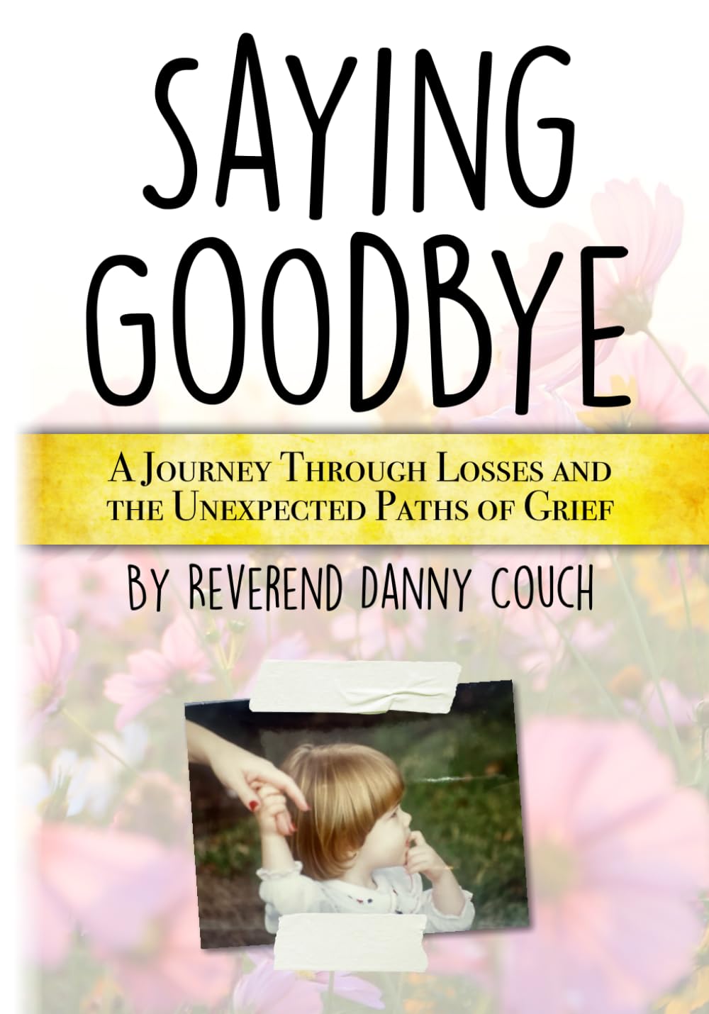 Saying Goodbye: A Journey Through Losses and the Unexpected Paths of Grief