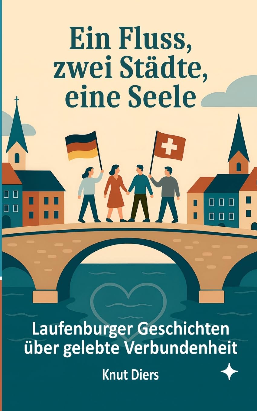 Ein Fluss, zwei Städte, eine Seele: Laufenburger Geschichten über gelebte Verbundenheit