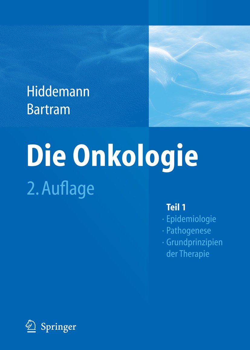 Die Onkologie: Teil 1: Epidemiologie - Pathogenese - Grundprinzipien der Therapie; Teil 2: Solide Tumoren - Lymphome - Leukämien