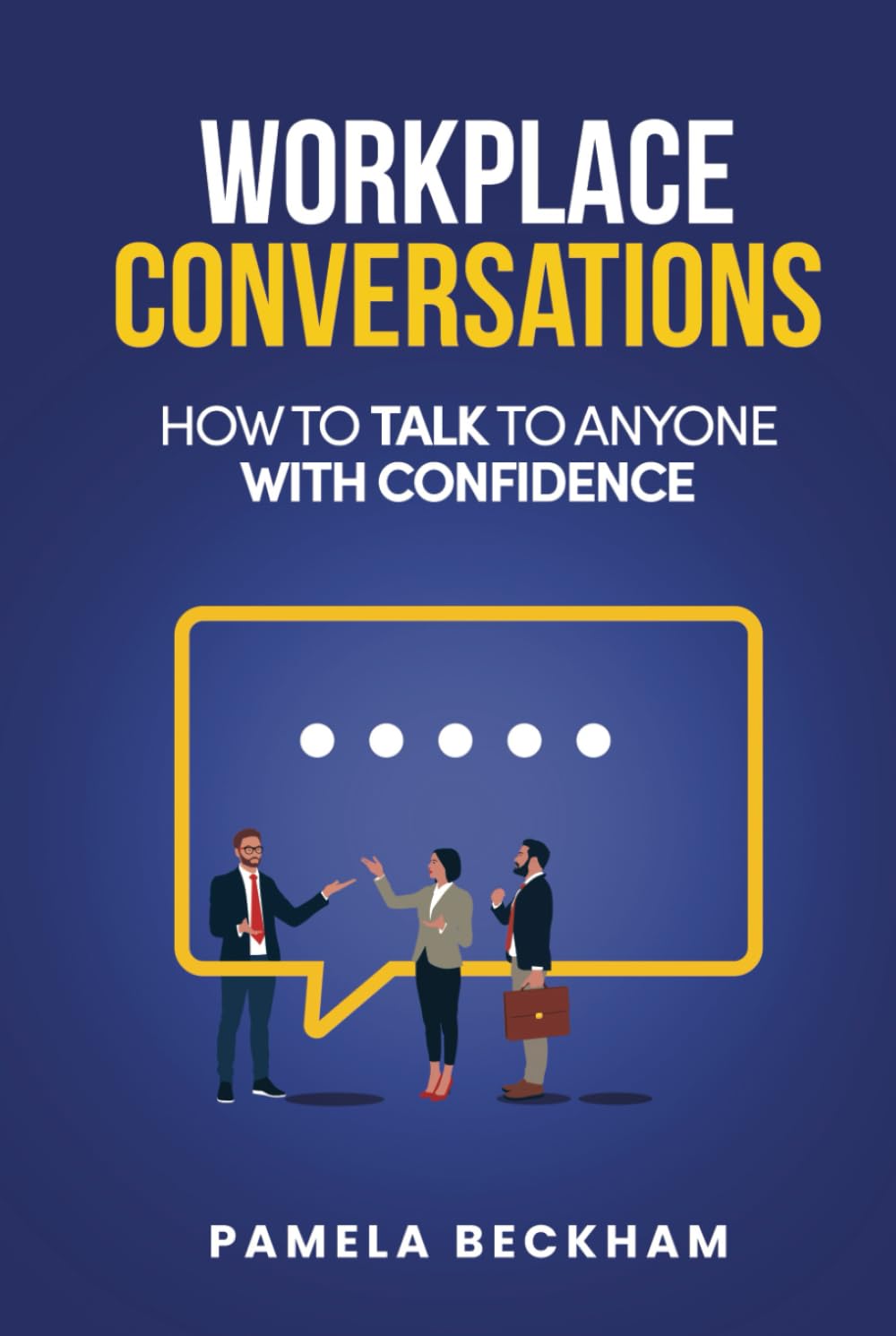 WORKPLACE CONVERSATIONS: HOW TO TALK TO ANYONE WITH CONFIDENCE