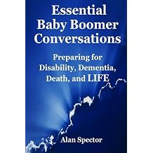 Essential Baby Boomer Conversations Preparing for Disability, Dementia, Death, and LIFE