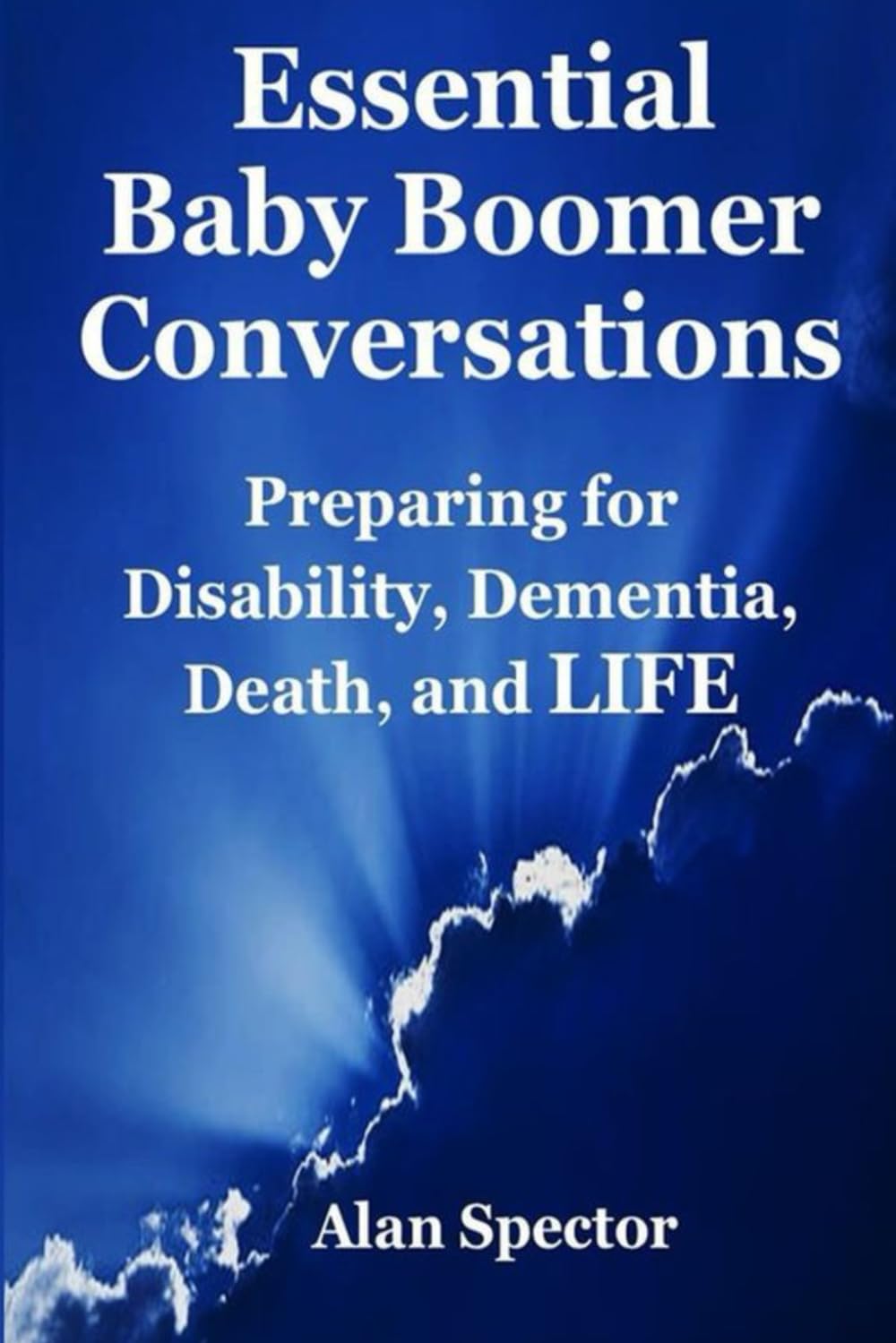 Essential Baby Boomer Conversations: Preparing for Disability, Dementia, Death, and LIFE