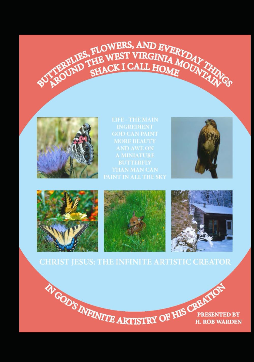 Butterflies, Flowers, and Everyday Things Around the West Virginia Mountain Shack I Call Home: Christ Jesus: The Infinite Artistic Creator      Hardcover – October 14, 2025