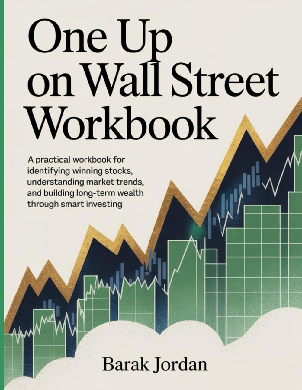 One Up On Wall Street Workbook: A Practical Workbook for Identifying Winning Stocks, Understanding Market Trends, and Building Long-Term Wealth Through Smart Investing.