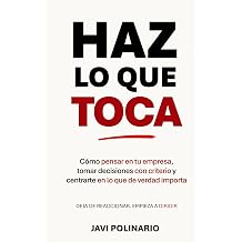 Haz lo que toca C mo pensar en tu empresa, tomar decisiones con criterio y centrarte en lo que de verdad importa. Deja de reaccionar, empieza a dirigir.
