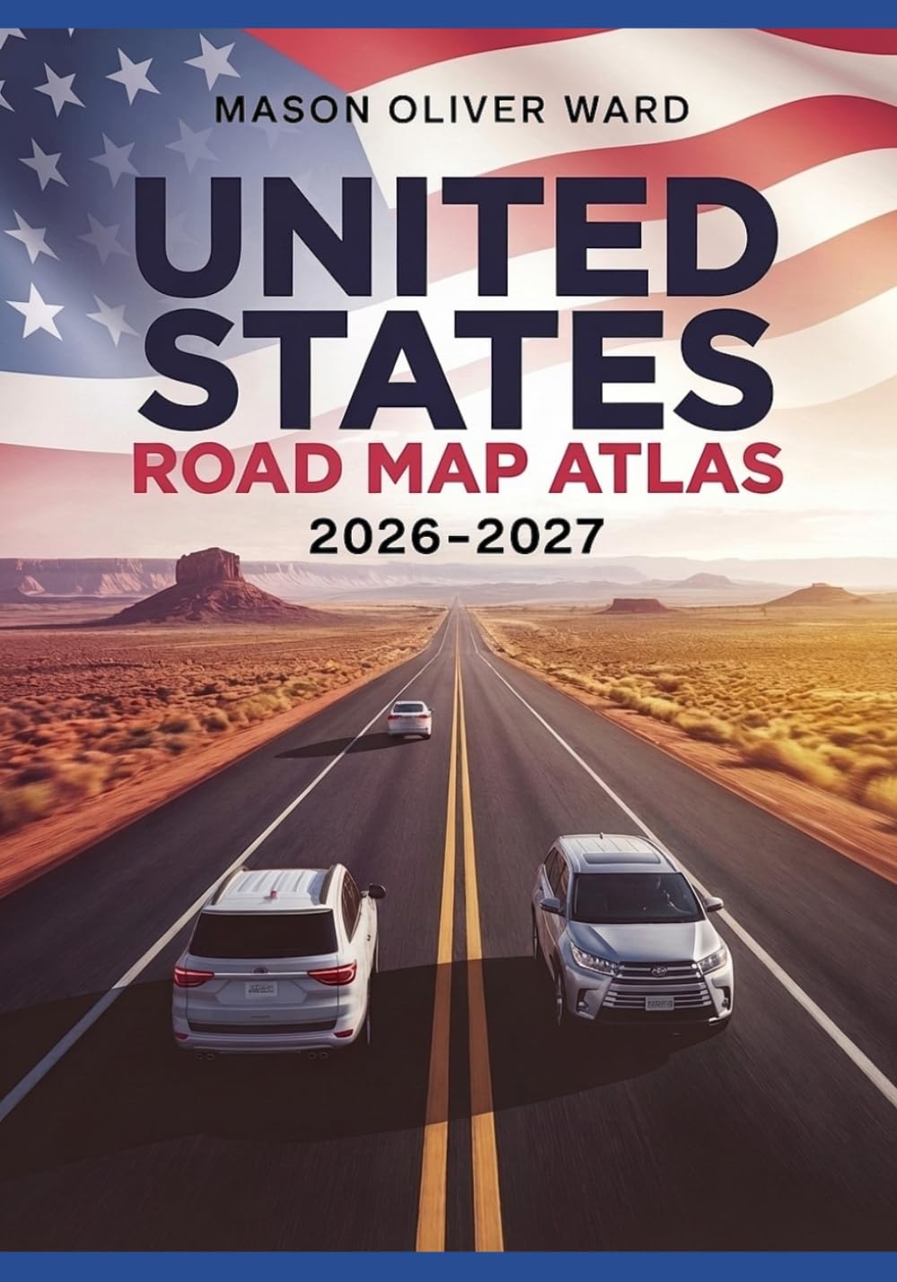 United States Road Map Atlas 2026-2027: A Practical Road Trip Planning Guide with Scenic Routes, Mileage Maps, Driving Strategies, and Cross-Country Navigation Across America, Canada & Mexico