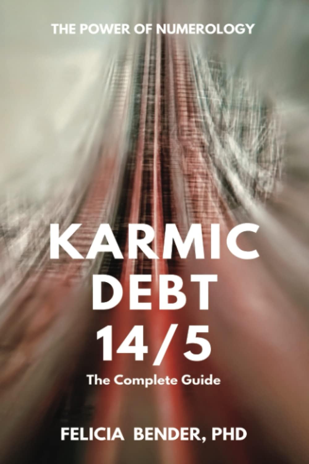 Karmic Debt 14/5: The Complete Guide (The Power of Numerology: Karmic Debt Numbers 13/4, 14/5, 16/7 and 19/1)