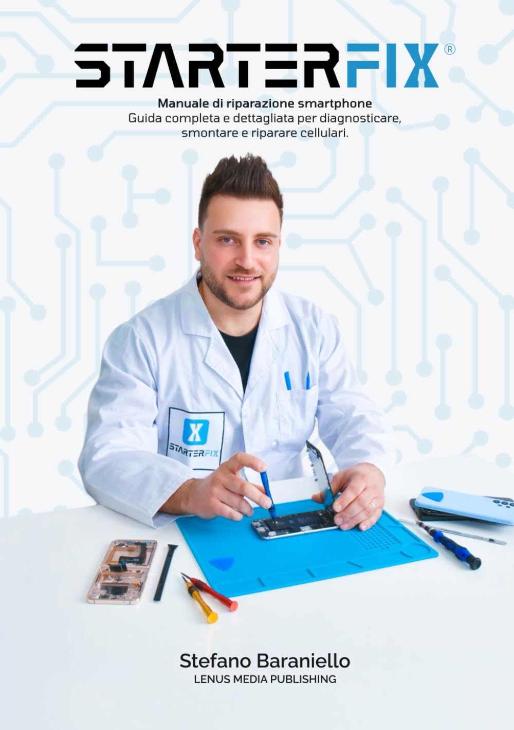 StarterFix - Manuale di riparazione smartphone: Guida completa e dettagliata per diagnosticare, smontare e riparare cellulari
