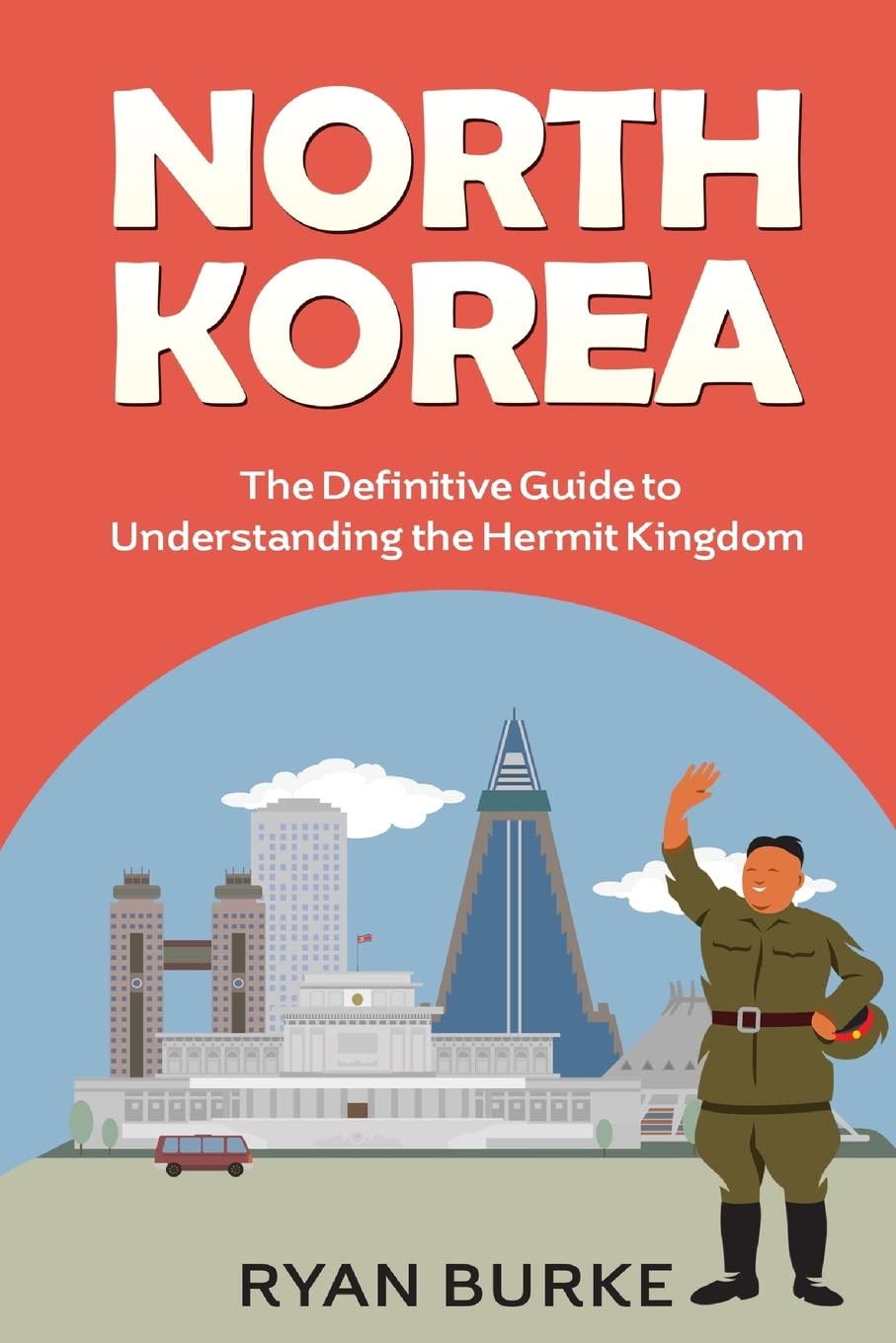 North Korea: The Definitive Guide to Understanding the Hermit Kingdom (history of Korea, division of Korea, real north Korea, escape from North Korea, kim jong un, kim jong il, nuclear weapons)
