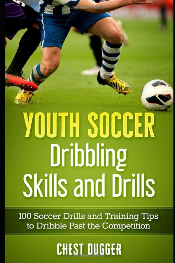 Youth Soccer Dribbling Skills and Drills: 100 Soccer Drills and Training Tips to Dribble Past the Competition