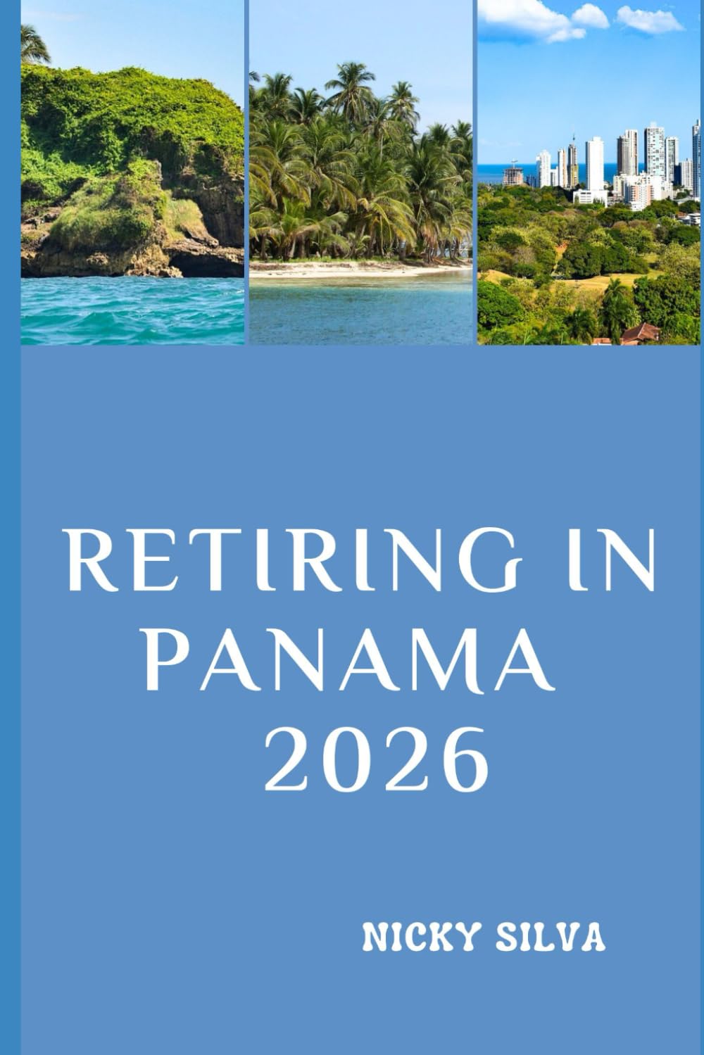 RETIRING IN PANAMA 2026: Everything You Need to Build a Secure, Affordable, and Fulfilling Retirement in Panama