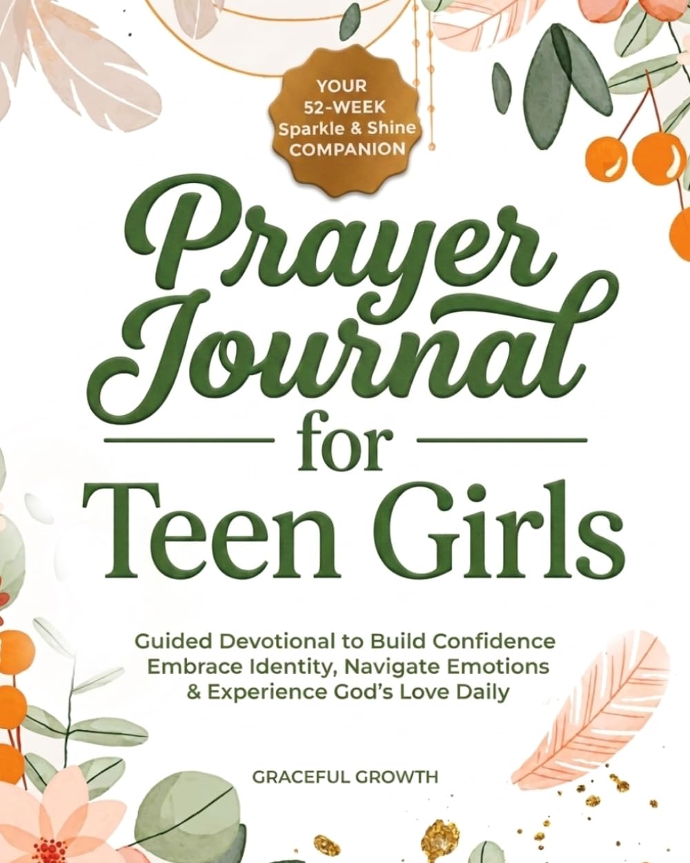 Prayer Journal for Teen Girls: Your 52-Week Sparkle & Shine Companion: Guided Devotional to Build Confidence, Embrace Identity, Navigate Emotions & Experience God's Love Daily
