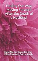 Finding Our Way: Moving Forward After the Death of a Husband: Eight Stories Compiled and Edited by Beth Bricker Davis 1089234201 Book Cover