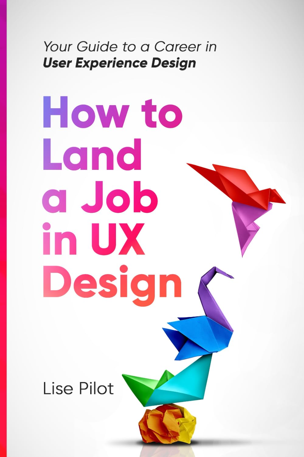 How to Land a Job in UX Design: Your Guide to a Career in Digital User Experience Design: 2 (AI for UX Designers™)