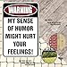 Custom Kraze Warning My Sense of Humor Might Hurt Your Feelings! ¨C Funny Metal Sign for your garage, man cave, yard or wall.