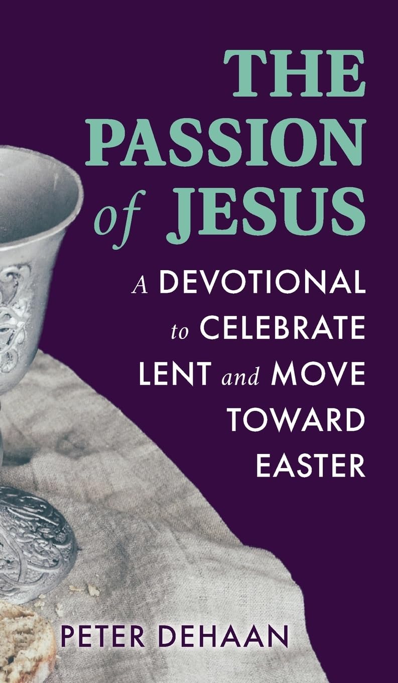 The Passion of Jesus: A Devotional to Celebrate Lent and Move Toward Easter: 2 (Holiday Celebration Devotionals)