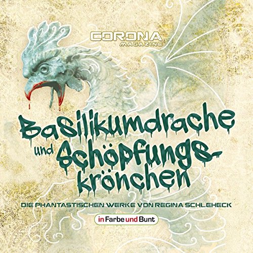 Preisvergleich Produktbild Basilikumdrache und Schöpfungskrönchen - Die phantastischen Werke von Regina Schleheck: Fantasy- und Science-Fiction-Kurzgeschichtensammlung