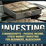  Investing: 3 Manuscripts: Passive Income, Stock Market Investing for Beginners, Blockchain