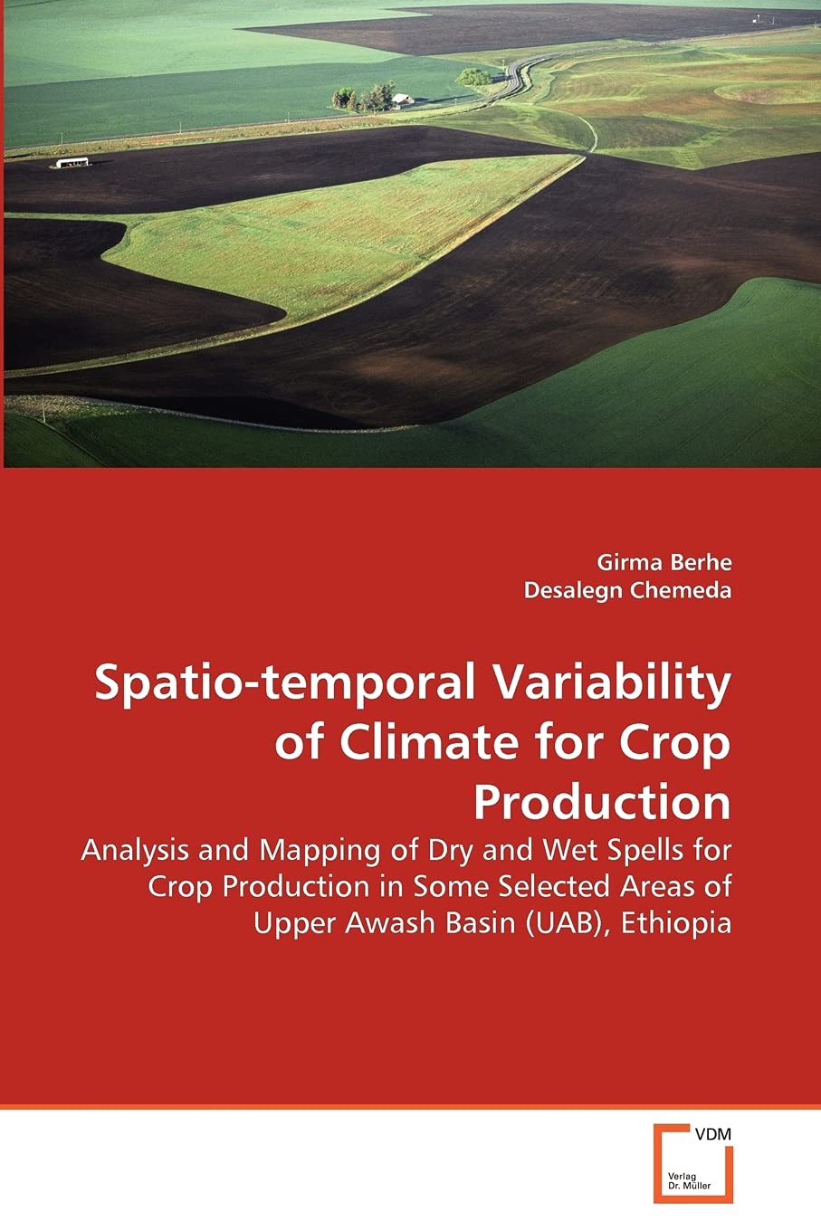 Spatio-temporal Variability of Climate for Crop Production: Analysis and Mapping of Dry and Wet Spells for Crop Production in Some Selected Areas of Upper Awash Basin (UAB), Ethiopia      Paperback – March 8, 2011