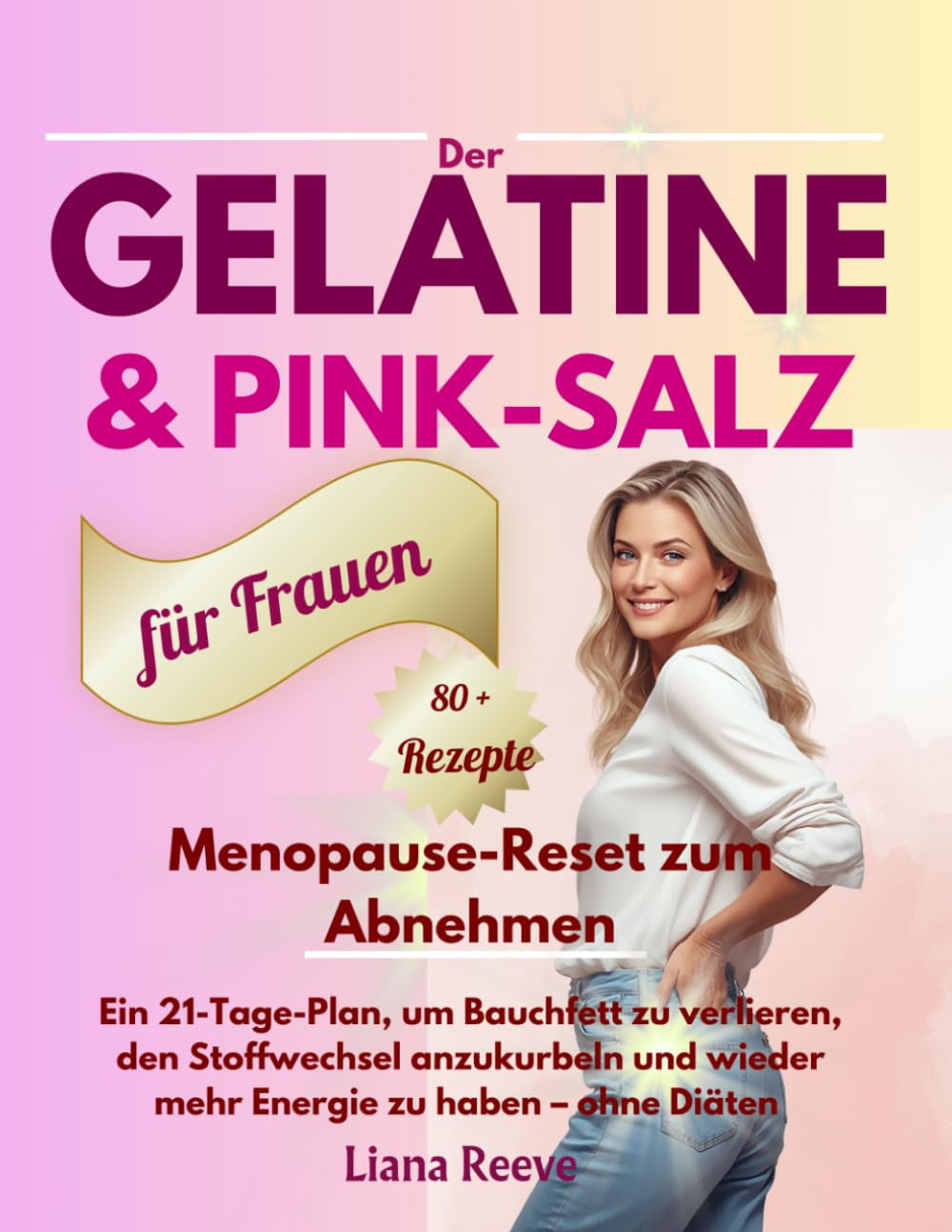 Der Gelatine- & Pink-Salz-Menopause-Reset zum Abnehmen: Ein 21-Tage-Plan, um Bauchfett zu verlieren, den Stoffwechsel anzukurbeln und wieder mehr Energie zu haben – ohne Diäten mit 80+ Rezepten
