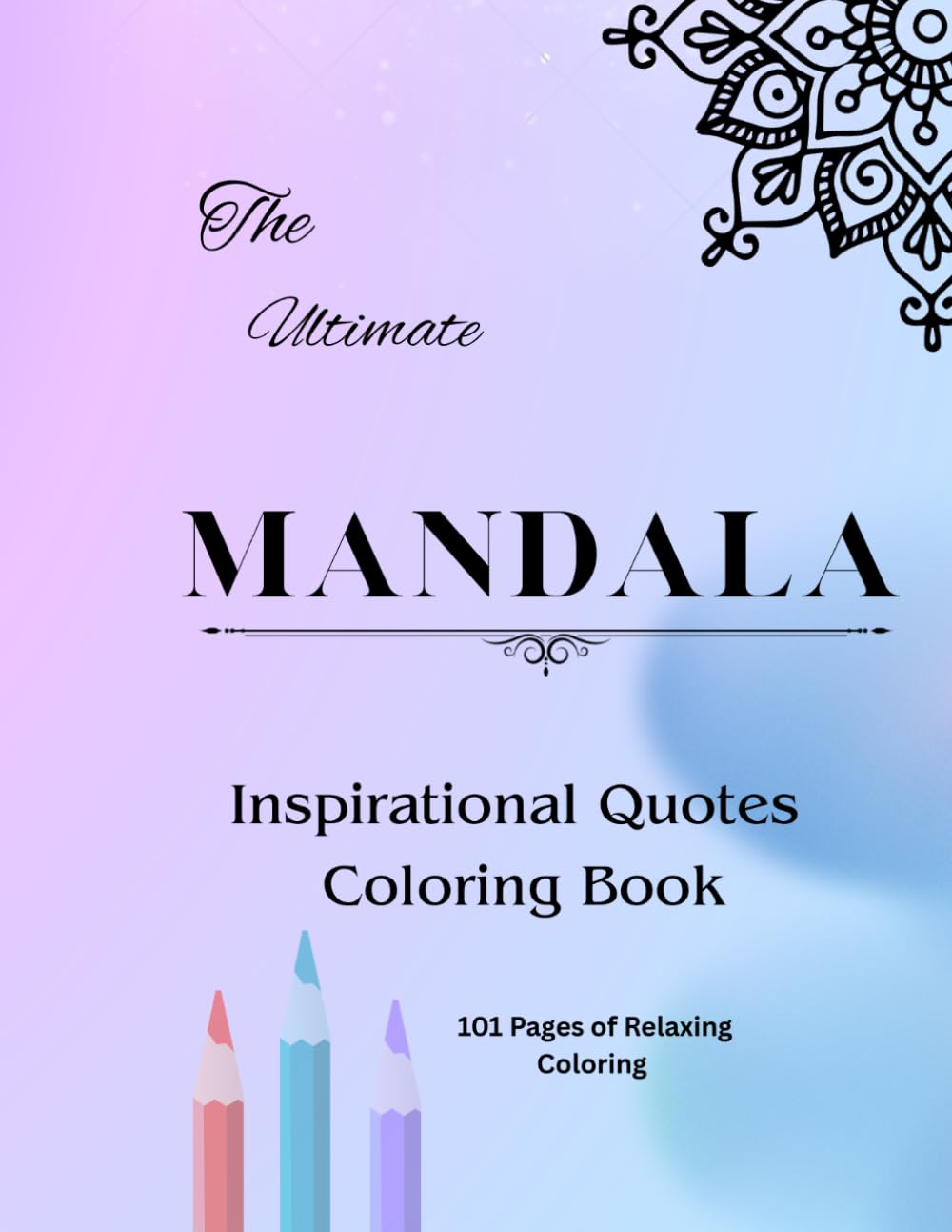Mandala Inspirations: 101 Stress-Relieving Coloring Pages with Uplifting Quotes