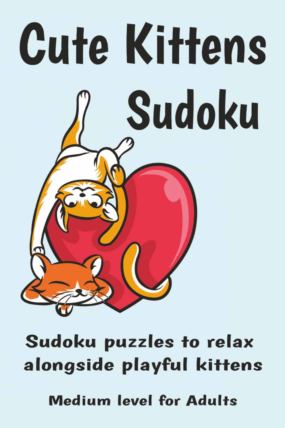 Cute Kittens Sudoku Puzzle Book: Sudoku Puzzles to relax alongside playful kittens Medium Level for Adults | 6x9 inches, 110 pages | 50+ Puzzles | Solutions Included