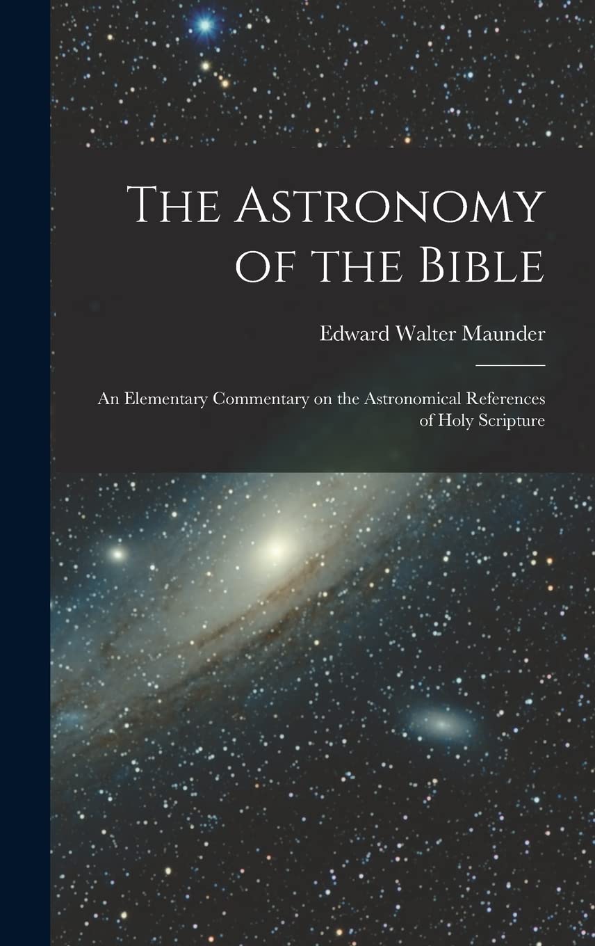The Astronomy of the Bible; an Elementary Commentary on the Astronomical References of Holy Scripture