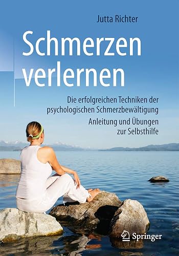 Schmerzen verlernen: Die erfolgreichen Techniken der psychologischen Schmerzbewältigung, Anleitung und Übungen zur Selbsthilfe