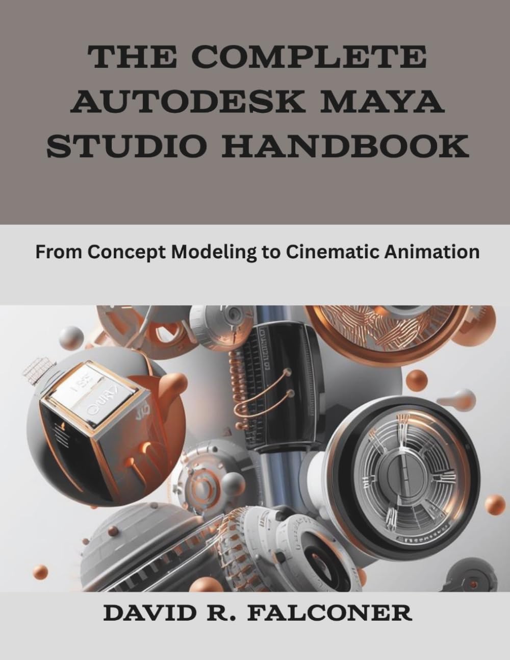 The Complete Autodesk Maya Studio Handbook: From Concept Modeling to Cinematic Animation (The New Time Developers)