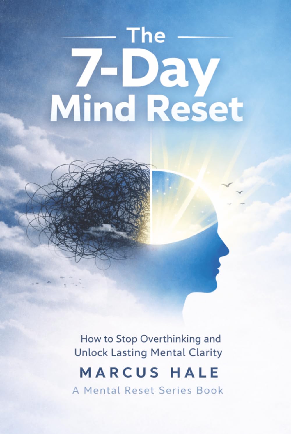 The 7-Day Mind Reset: How to Stop Overthinking and Unlock Lasting Mental Clarity (Mental Reset)