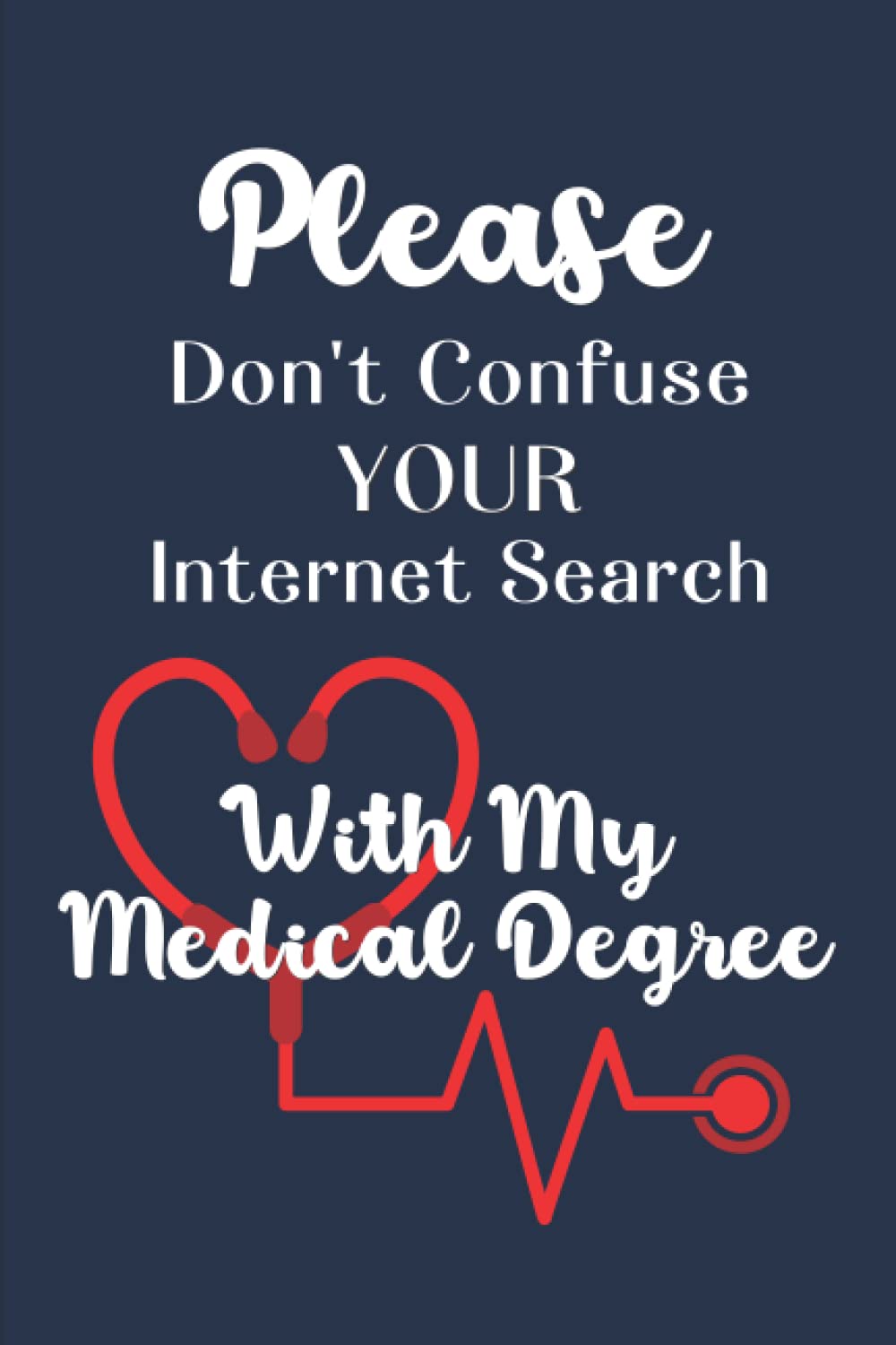 Doctor Lined Notebook: 100-page lined journal for physicians. Fun saying, “Please Don’t Confuse Your Internet Search With My Medical Degree” on a dark blue cover.