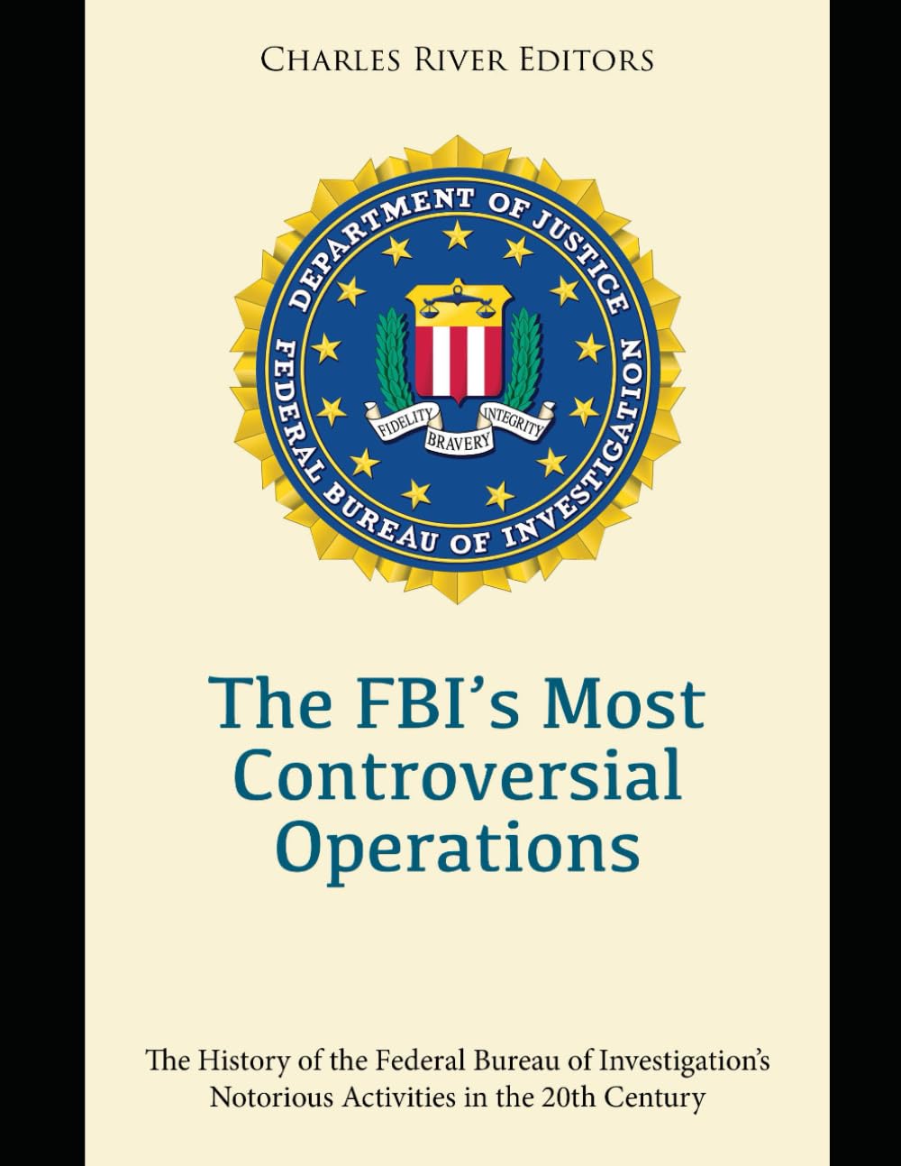 The FBI’s Most Controversial Operations: The History of the Federal Bureau of Investigation’s Notorious Activities in the 20th Century