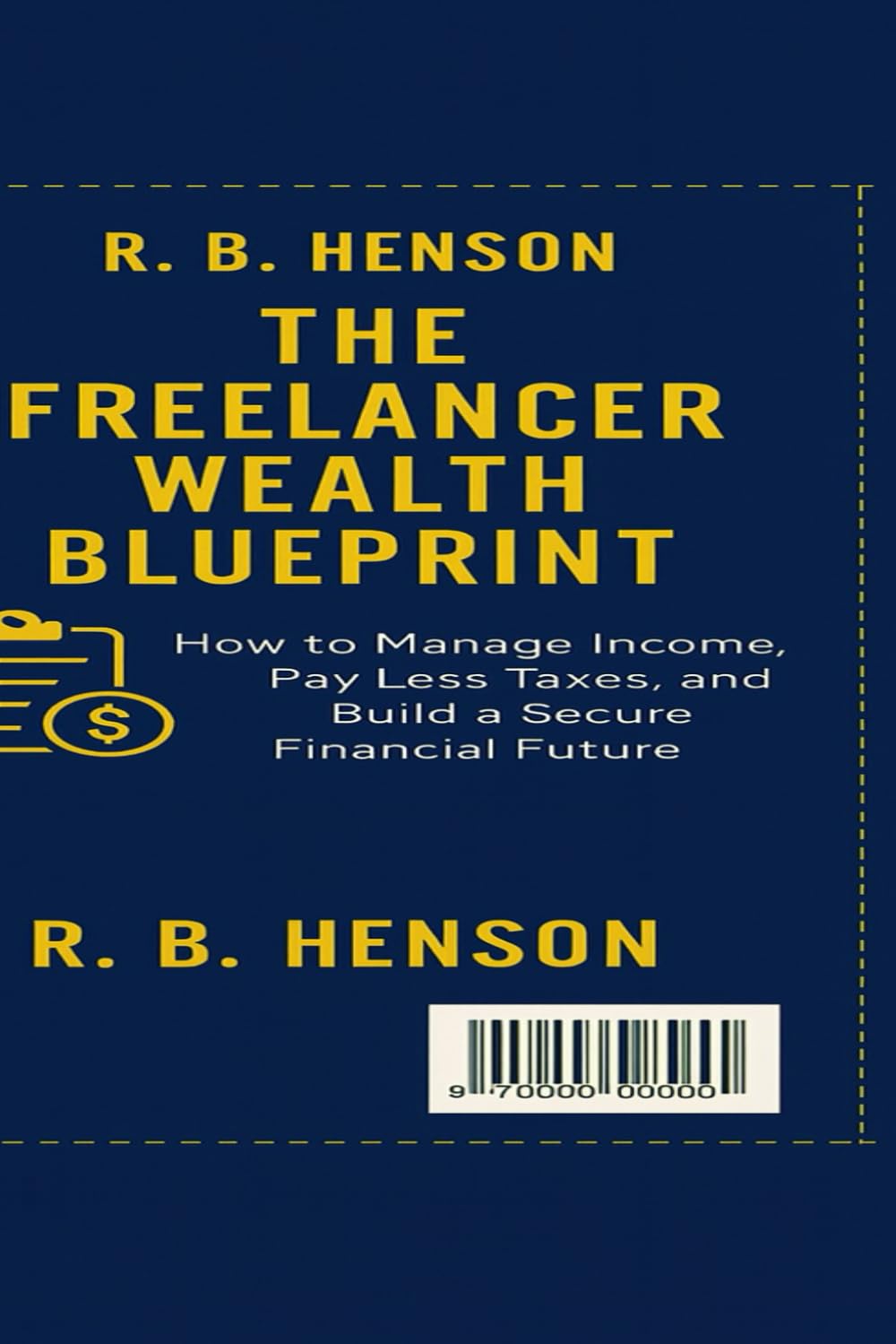 The Freelancer Wealth Blueprint: How to Manage Income, Pay Less Taxes, and Build a Secure Financial Future