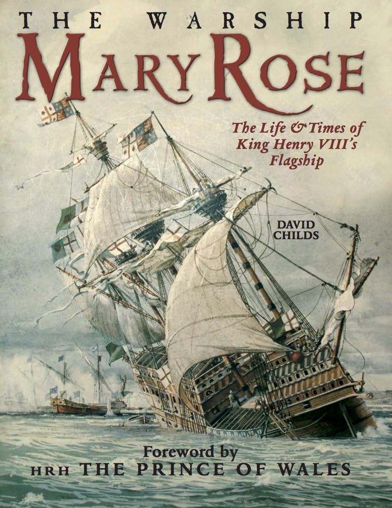 The Warship Mary Rose: The Life & Times of King Henry VIII's Flagship