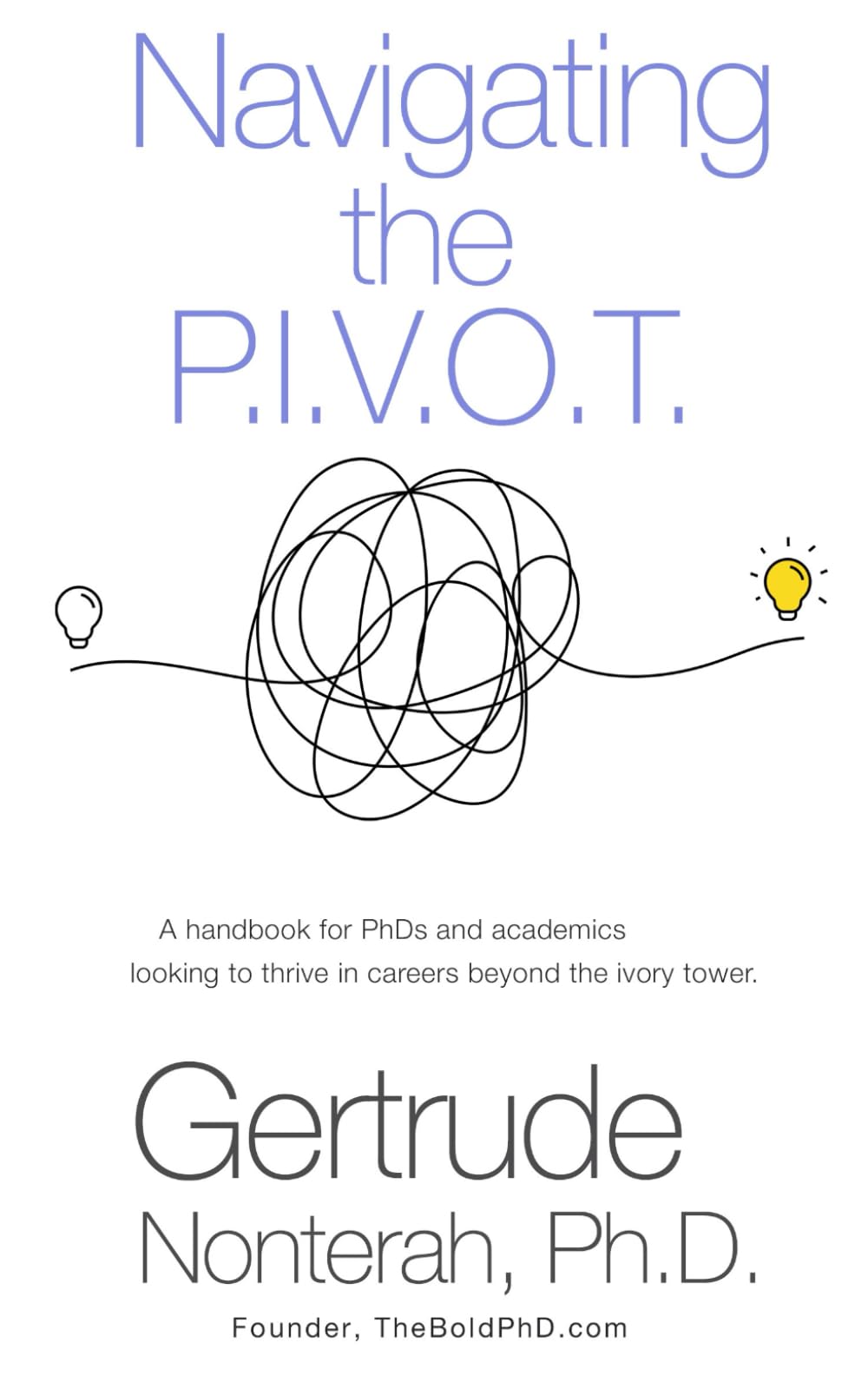 Navigating the P.I.V.O.T.: A Handbook for Phds and Academics Looking to Thrive in Careers Beyond the Ivory Tower