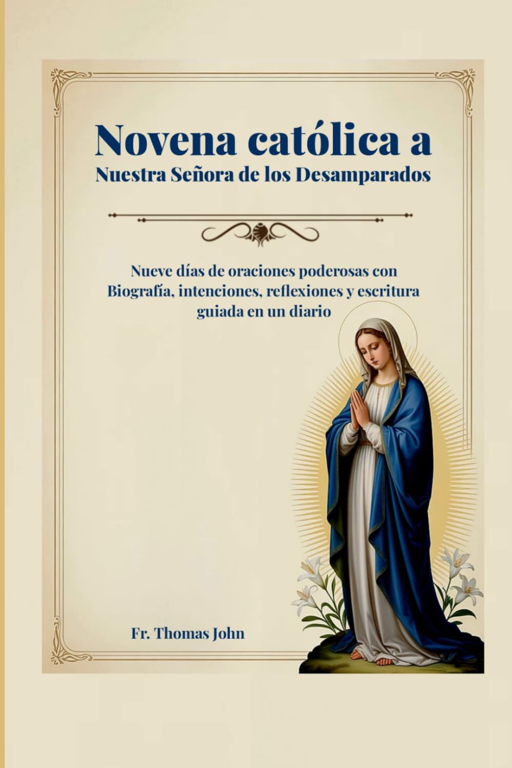 Novena católica a Nuestra Señora de los Desamparados: Nueve días de oraciones poderosas con Biografía, intenciones, reflexiones y escritura guiada en un diario