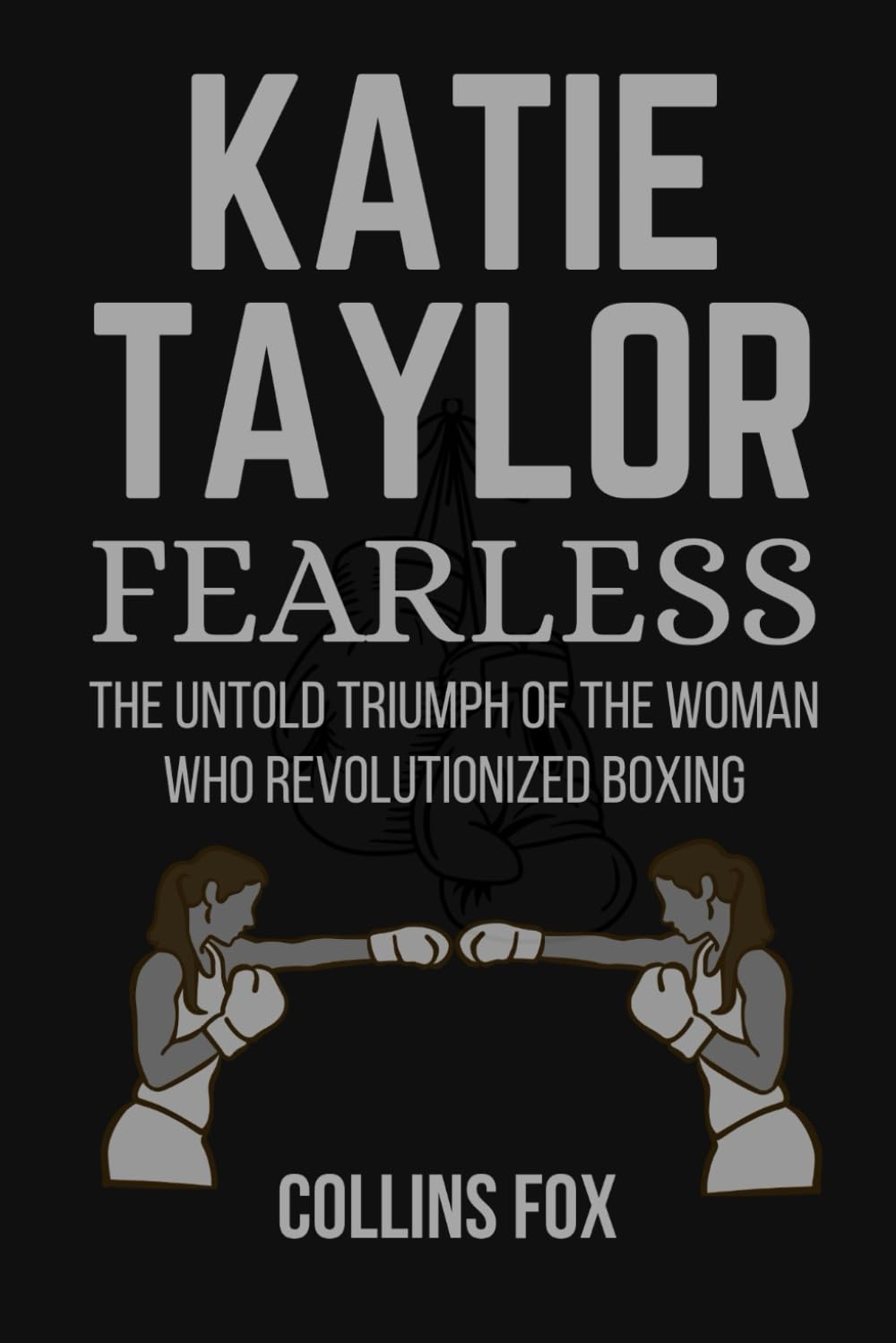 KATIE TAYLOR: Fearless – The Untold Triumph of the Woman Who Revolutionized Boxing