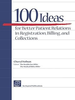 100 Ideas for Better Patient Relations in Registration, Billings, and Collection: .