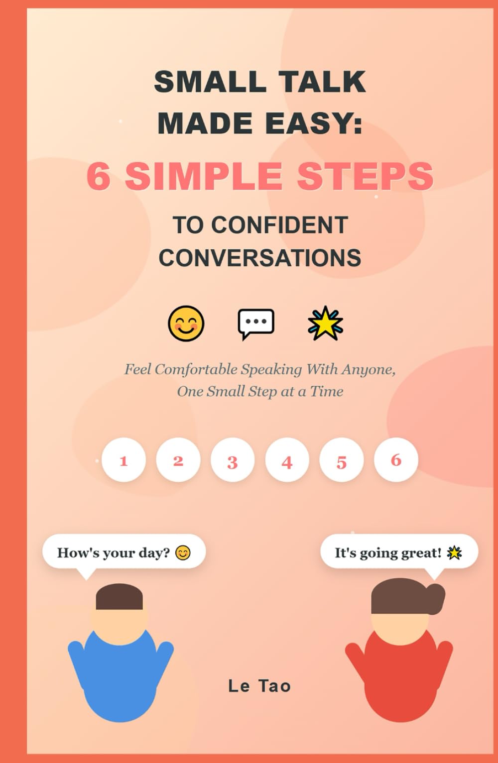 Small Talk Made Easy: 6 Simple Steps to Confident Conversations: Feel Comfortable Speaking With Anyone, One Small Step at a Time