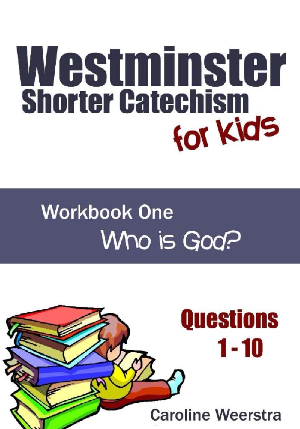 Westminster Shorter Catechism for Kids: Workbook One (Questions 1-10): Who is God?