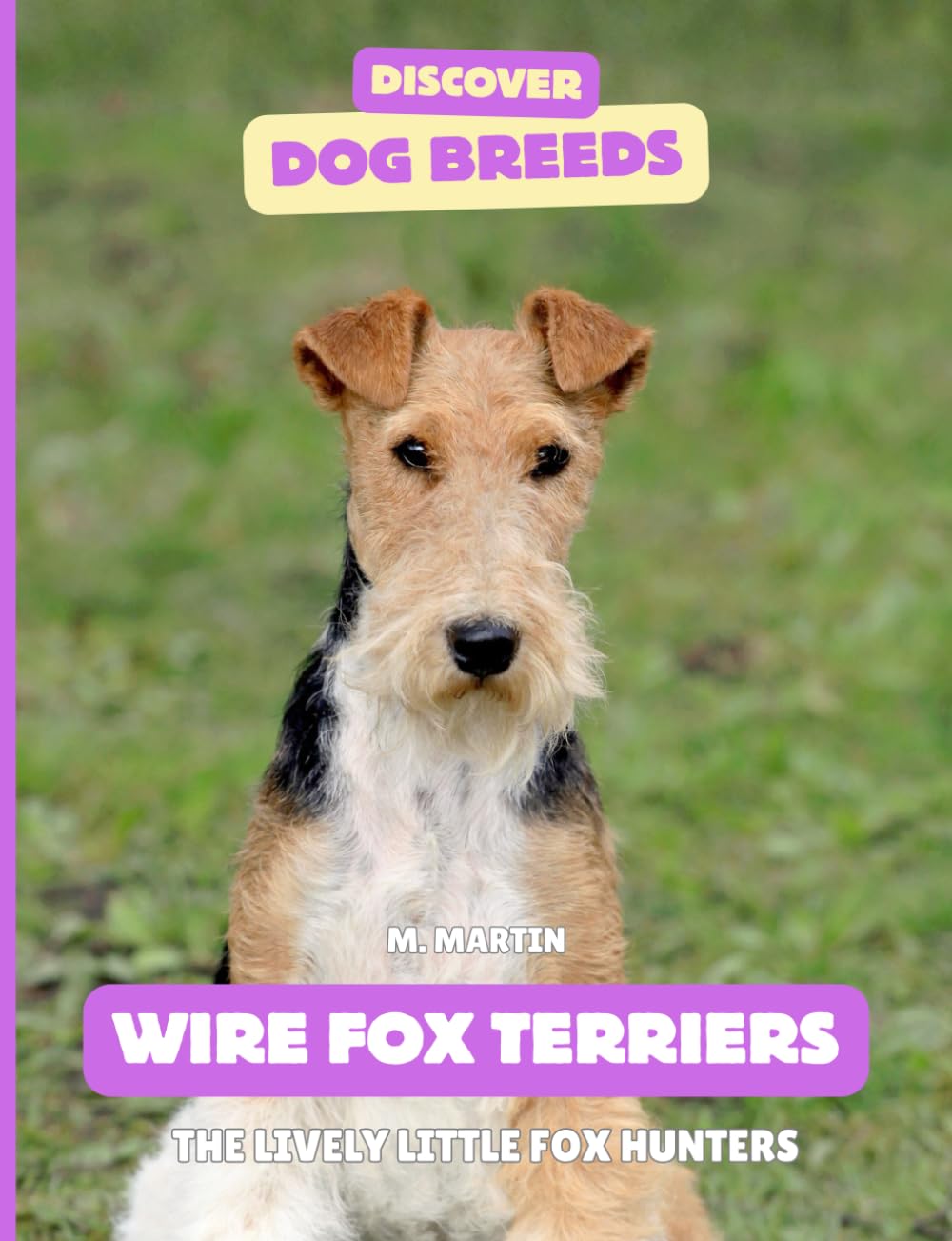 Wire Fox Terriers: The Lively Little Fox Hunters (Discover Dog Breeds)