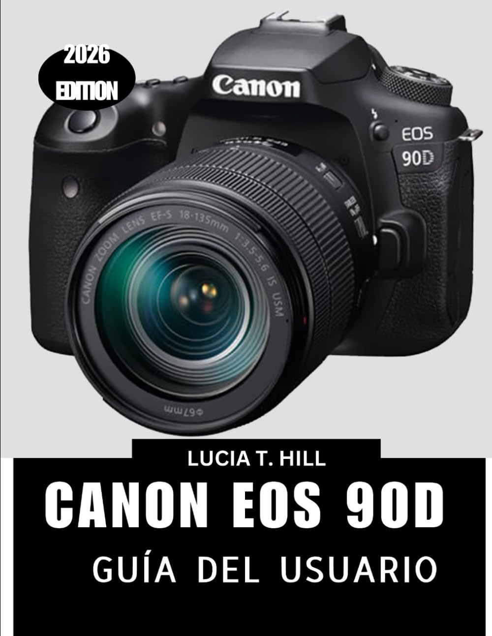 CANON EOS 90D GUÍA DEL USUARIO 2026: Un manual paso a paso que ofrece consejos y trucos de expertos para principiantes y personas mayores.