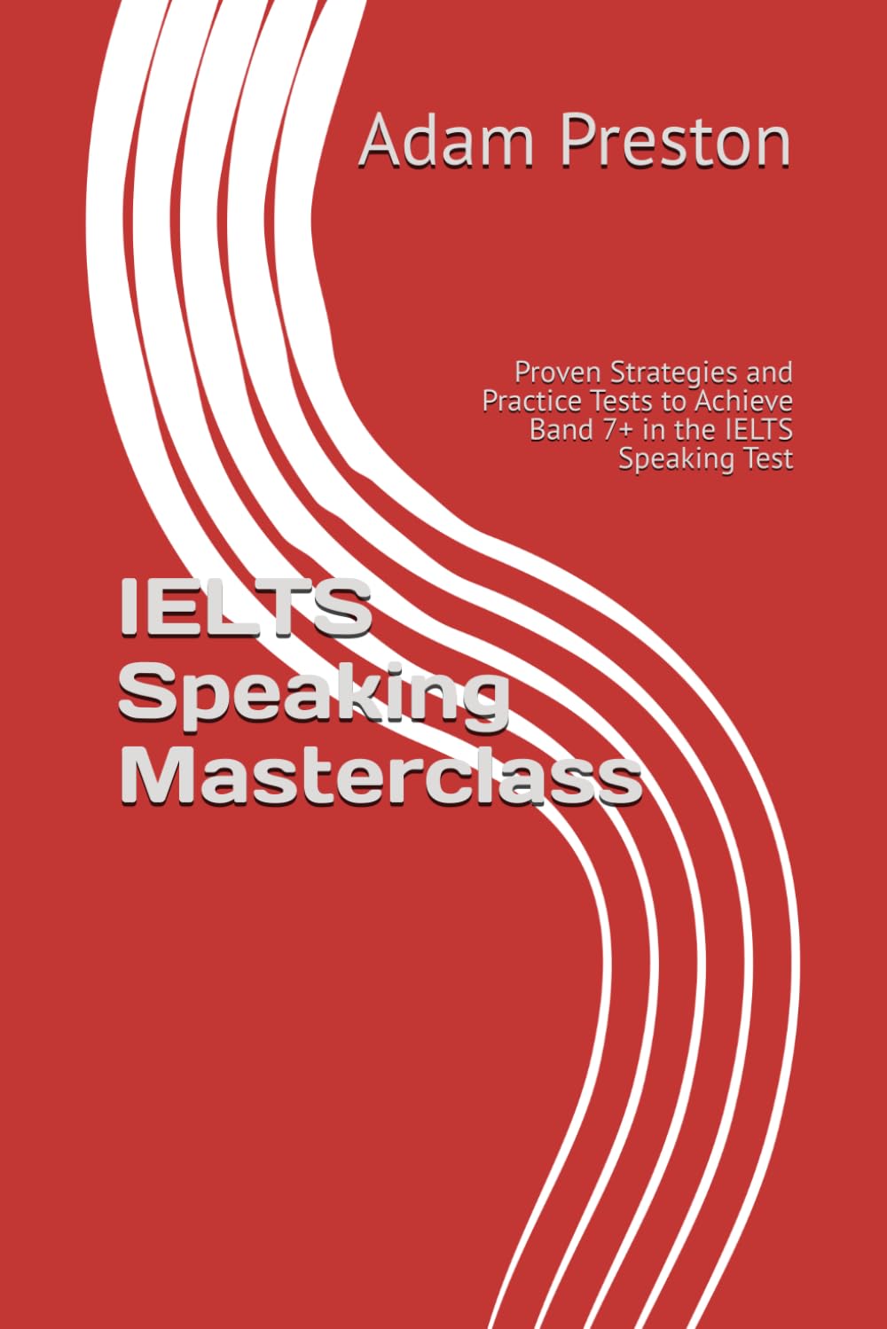 IELTS Speaking Masterclass: Proven Strategies and Practice Tests to Achieve Band 7+ in the IELTS Speaking Test (Mastering IELTS: Speaking,Writing, Grammar and Vocabulary Essentials)