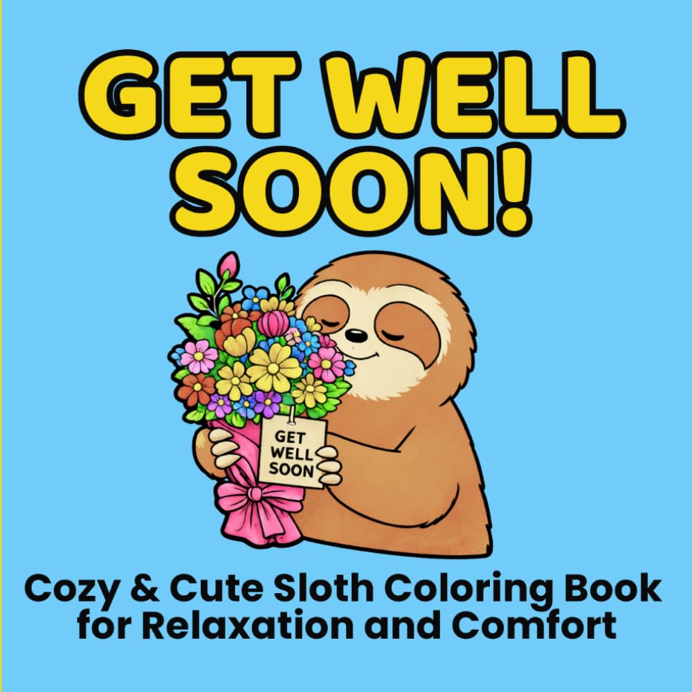 Get Well Soon!: Cozy & Cute Sloth Coloring Book for Relaxation and Comfort (The Slow Sloth Series)