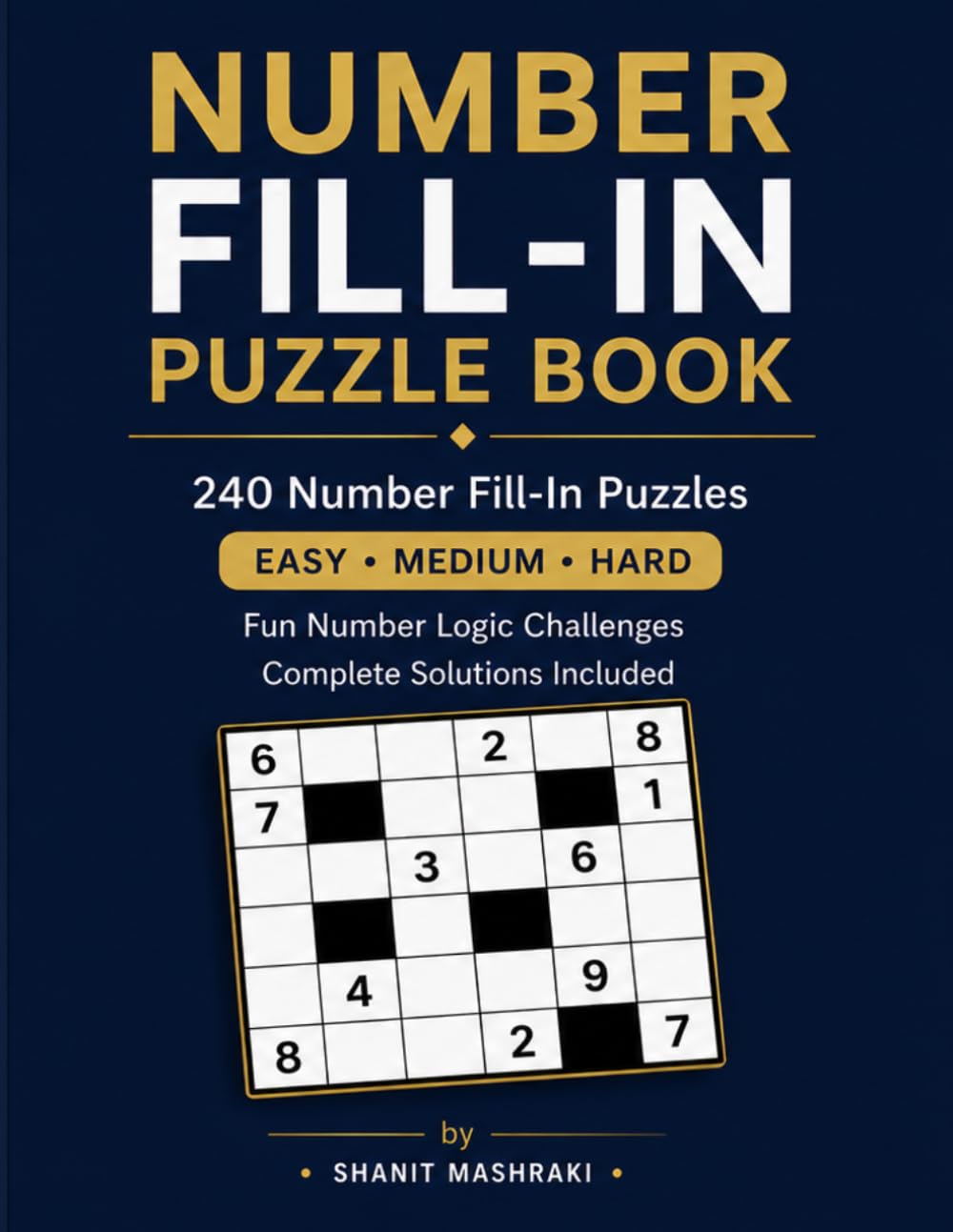 Number Fill-In Puzzle Book for Adults: 240 Easy, Medium & Hard Number Fill-In Puzzles with Solutions