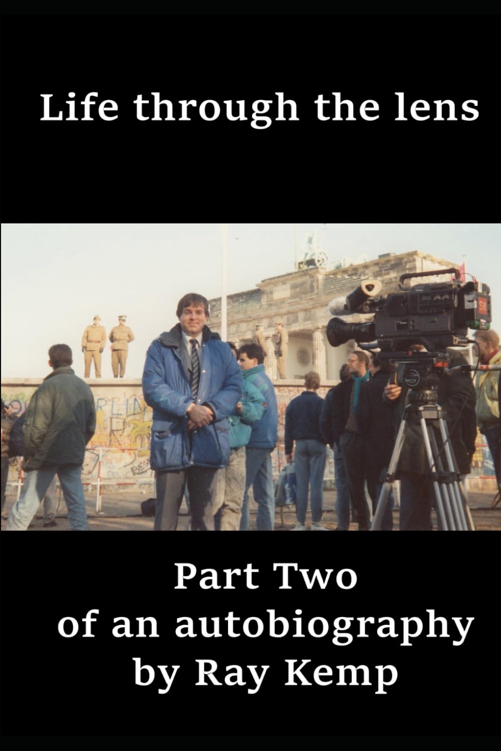 Life through the lens: Part Two of an autobiography by Ray Kemp (Ray Kemp autobiography)