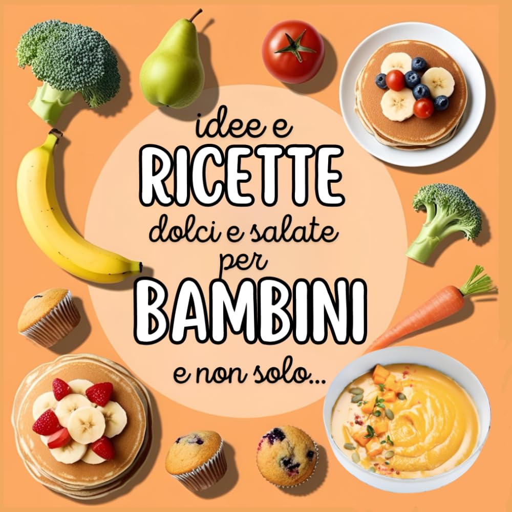 idee e ricette dolci e salate per bambini (e non solo): ricette dolci e salate per bambini (e adulti) - sin dallo svezzamento