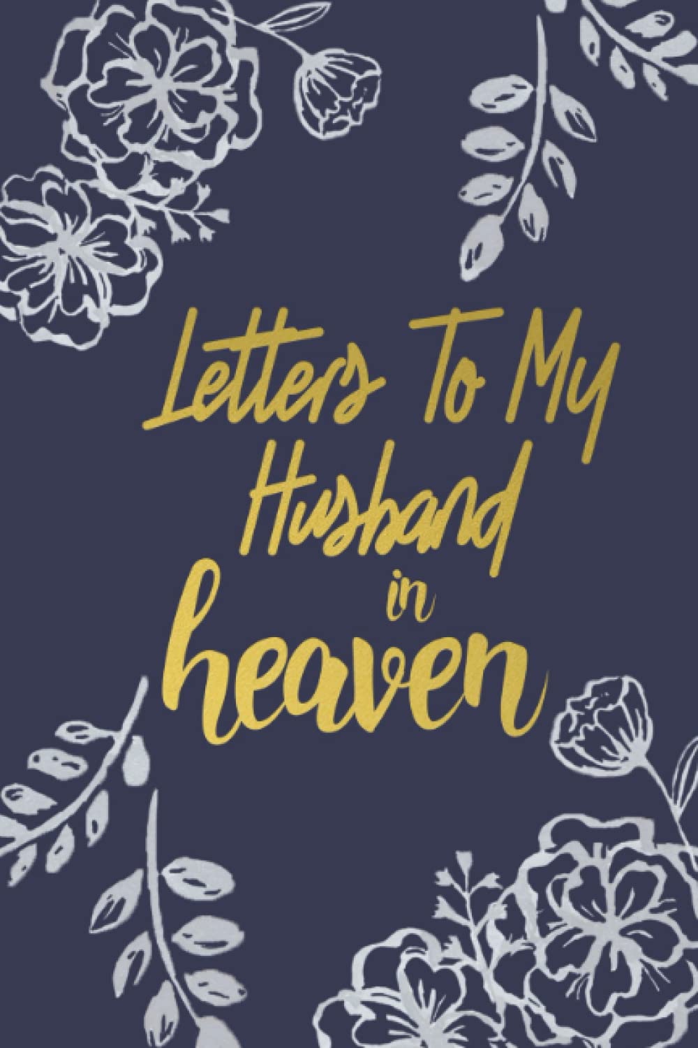 Letters to My Husband in Heaven: Grief Journal for Women, Remembrance Notebook for Loss of Husband, Loss of Spouse, Husband in heaven
