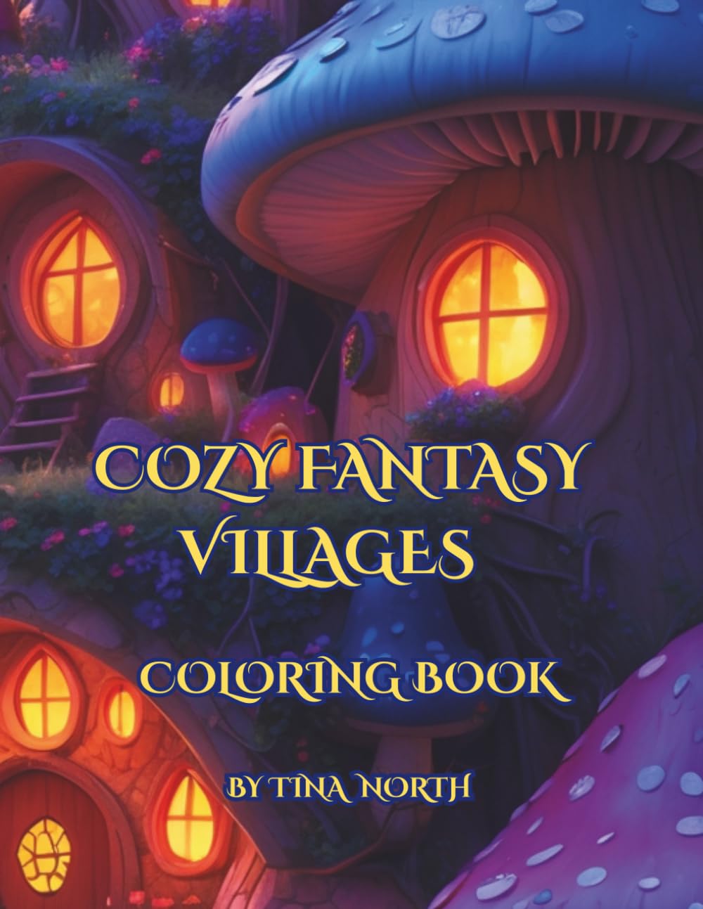 Cozy Fantasy Villages: Coloring Book with Magical Houses, Tree Houses and Mushroom Homes