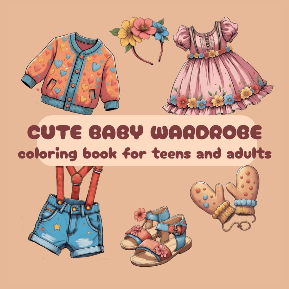 Cute baby wardrobe: coloring book for children, teens and adults. (Escape & Express: coloring books for teens and adults)